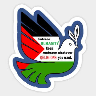 Embrace HUMANITY then embrace whatever RELIGIONS you want Sticker